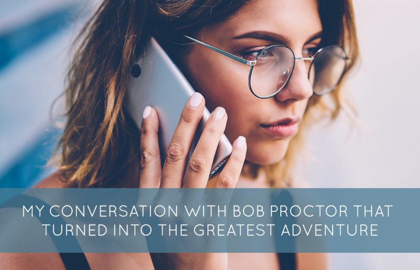 My Conversation With Bob Proctor That Turned Into The Greatest Adventure
